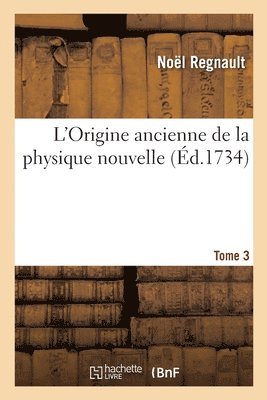 L'Origine Ancienne de la Physique Nouvelle. Tome 3