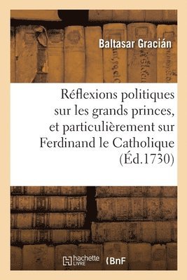 bokomslag Rflexions Politiques Sur Les Plus Grands Princes, Et Particulirement Sur Ferdinand Le Catholique