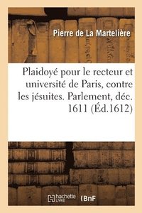 bokomslag Plaidoye Pour Le Recteur d'Universite de Paris, Contre Les Jesuites, Requerans l'Entherinement