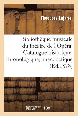 bokomslag Bibliothque Musicale Du Thtre de l'Opra. Catalogue Historique, Chronologique, Anecdoctique