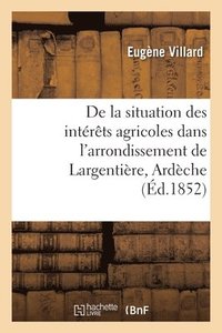 bokomslag de la Situation Des Intérêts Agricoles Dans l'Arrondissement de Largentière, Ardèche