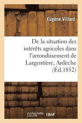 bokomslag de la Situation Des Intérêts Agricoles Dans l'Arrondissement de Largentière, Ardèche
