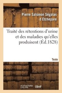 bokomslag Traite Des Retentions d'Urine Et Des Maladies Qu'elles Produisent. Texte