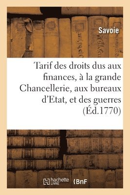 Tarif Des Droits Dus Aux Finances,  La Grande Chancellerie, Aux Bureaux d'Etat, Et Des Guerres 1