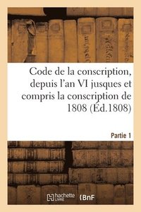 bokomslag Code de la Conscription Ou Recueil Des Lois Et Des Arretes Du Gouvernement Des Decrets Imperiaux
