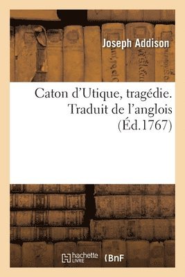 bokomslag Caton d'Utique, Tragdie. Traduit de l'Anglois