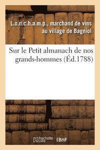 bokomslag Sur Le Petit Almanach de Nos Grands-Hommes. a Mon Cousin L.O.N.C.H.A.M.P, Dit Comte de R.I.V.A.R.O.L