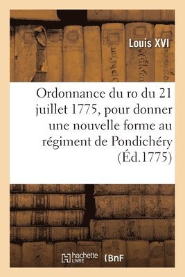bokomslag Ordonnance Du Ro Du 21 Juillet 1775, Pour Donner Une Nouvelle Forme Au Régiment de Pondichéry