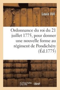bokomslag Ordonnance Du Roi Du 21 Juillet 1775, Pour Donner Une Nouvelle Forme Au Rgiment de Pondichry