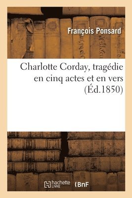 Charlotte Corday, Tragdie En Cinq Actes Et En Vers 1