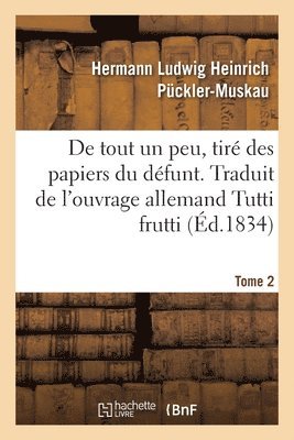 Hermann Ludwig Heinrich Pückler-Muskau, PUCKLER-MUSKAU-H L H - de Tout Un Peu, Tiré Des Papiers Du Défunt. Tome 2, Häftad