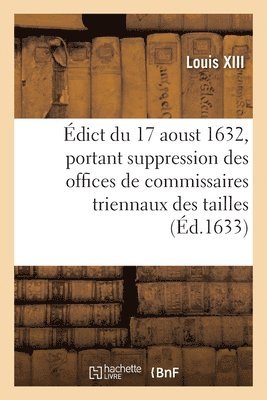 dict Du 17 Aoust 1632, Portant Suppression Des Offices de Commissaires Triennaux Des Tailles 1