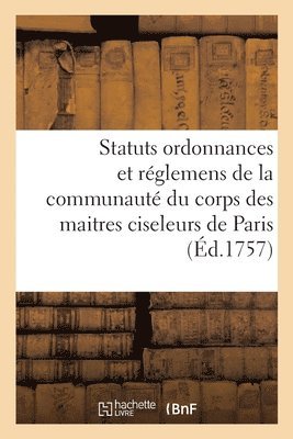 Statuts Ordonnances Et Reglemens de la Communaute Du Corps Des Maitres Et Marchands Ciseleurs 1