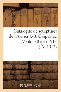 bokomslag Catalogue de Sculptures Originales Par J.-B. Carpeaux, Terres Cuites, Pltres, Bronzes, Marbres