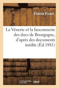 bokomslag La Venerie Et La Fauconnerie Des Ducs de Bourgogne, d'Apres Des Documents Inedits
