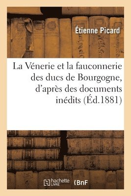 Etienne Picard, PICARD-E, Étienne Picard - Vénerie Et La Fauconnerie Des Ducs de Bourgogne, d'Après Des Documents Inédits, Häftad