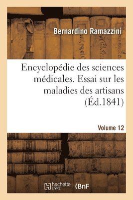 Encyclopdie Des Sciences Mdicales. Volume 12. Essai Sur Les Maladies Des Artisans 1