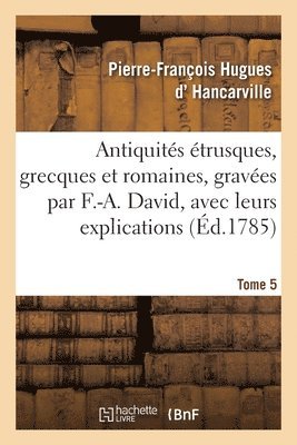 bokomslag Antiquits trusques, Grecques Et Romaines, Graves Par F.-A. David, Avec Leurs Explications. Tome 5