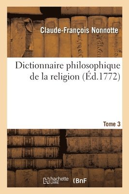 Dictionnaire Philosophique de la Religion. Tome 3 1