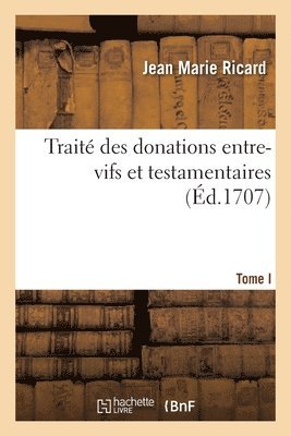 Trait Des Donations Entre-Vifs Et Testamentaires. Tome I 1