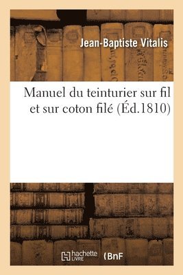 Jean-Baptiste Vitalis, VITALIS-J B - Manuel Du Teinturier Sur Fil Et Sur Coton Filé, Häftad