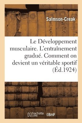 bokomslag Le Développement Musculaire. l'Entraînement Gradué. Comment on Devient Un Véritable Sportif
