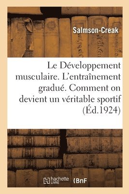 bokomslag Le Developpement Musculaire. l'Entrainement Gradue. Comment on Devient Un Veritable Sportif