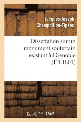 bokomslag Dissertation Sur Un Monument Souterrain Existant A Grenoble