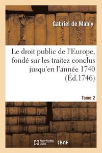 bokomslag Le Droit Public de l'Europe, Fonde Sur Les Traitez Conclus Jusqu'en l'Annee 1740. Tome 2
