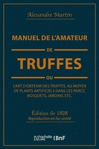 bokomslag Manuel de l'Amateur de Truffes Ou l'Art d'Obtenir Des Truffes, Au Moyen de Plants Artificiels