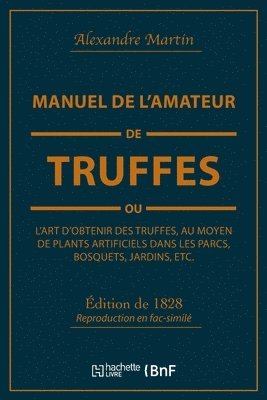 bokomslag Manuel de l'Amateur de Truffes Ou l'Art d'Obtenir Des Truffes, Au Moyen de Plants Artificiels