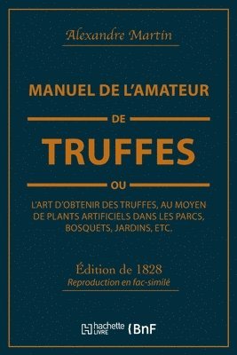 Manuel de l'Amateur de Truffes Ou l'Art d'Obtenir Des Truffes, Au Moyen de Plants Artificiels 1