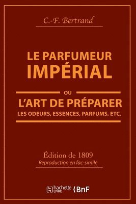 Le Parfumeur Imprial, Ou l'Art de Prparer Les Odeurs, Essences, Parfums Pommades, 1