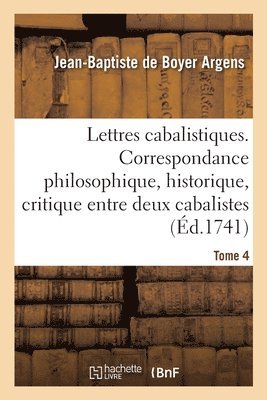 Lettres Cabalistiques Ou Correspondance Philosophique, Historique Et Critique 1