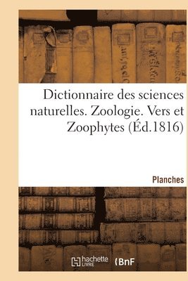 Dictionnaire Des Sciences Naturelles. Planches. Zoologie. Vers Et Zoophytes 1