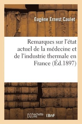Eugène Ernest Caulet - Remarques Sur l'État Actuel de la Médecine Et de l'Industrie Thermale En France, Häftad