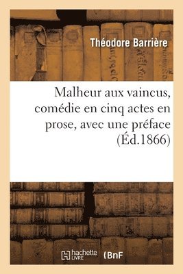 Théodore Barrière, BARRIERE-T - Malheur Aux Vaincus, Comédie En Cinq Actes En Prose, Avec Une Préface, Häftad