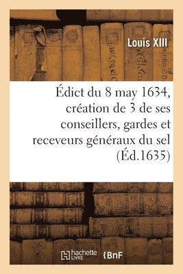 dict Du Roy Du 8 May 1634, Portant Cration Et Establissement de 3 de Ses Conseillers, Gardes 1