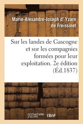 Sur Les Landes de Gascogne Et Sur Les Compagnies Formes Pour Leur Exploitation. 2e dition 1