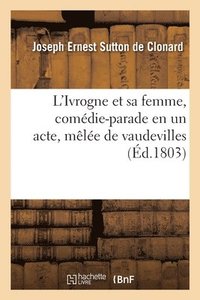 bokomslag L'Ivrogne Et Sa Femme, Comédie-Parade En Un Acte, Mêlée de Vaudevilles