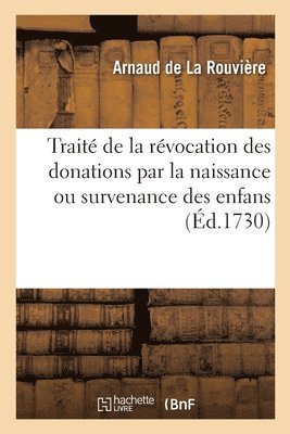 Trait de la Rvocation Des Donations Par La Naissance Ou Survenance Des Enfans 1