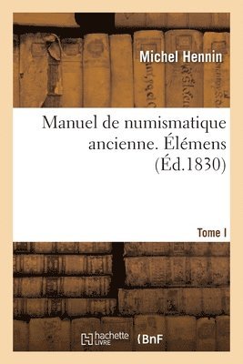 Manuel de Numismatique Ancienne. Tome I. lmens 1