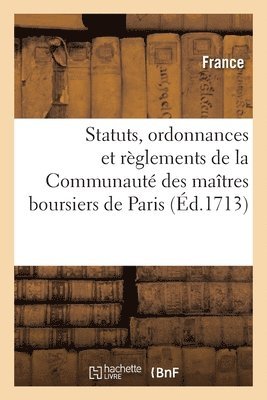 Statuts, Ordonnances Et Rglements de la Communaut Des Matres Boursiers 1