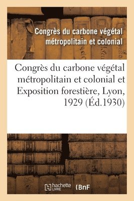Congrs Du Carbone Vgtal Mtropolitain Et Colonial Et Exposition Forestire, Lyon, 1929 1