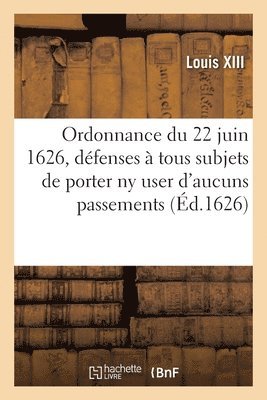 Ordonnance Du Roy Du 22 Juin 1626, Portant Dfenses  Tous Ses Subjets de Porter NY User Doresnavant 1
