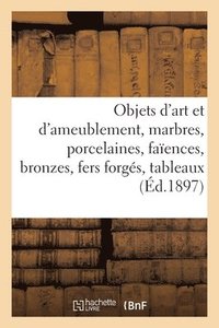 bokomslag Objets d'Art Et d'Ameublement, Marbres, Porcelaines, Faences, Bronzes, Fers Forgs, Tableaux