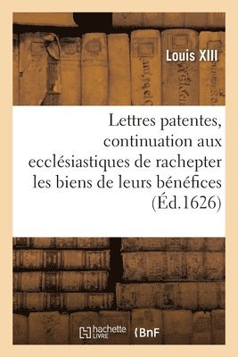 Louis XIII, LOUIS XIII, Louis Xiii - Lettres patentes du roy, portant continuation aux ecclésiastiques de rachepter pendant cinq années, Häftad