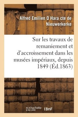 bokomslag Sur Les Travaux de Remaniement Et d'Accroissement Raliss Dans Les Muses Impriaux, Depuis 1849