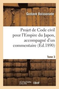 bokomslag Projet de Code civil pour l'Empire du Japon, accompagn d'un commentaire. Tome 3