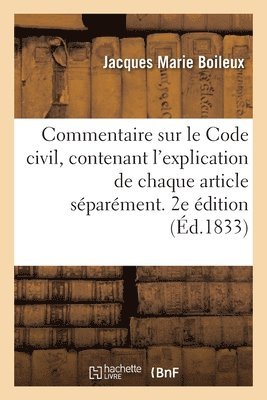 Commentaire Sur Le Code Civil, Contenant l'Explication de Chaque Article Séparément. 2e Édition